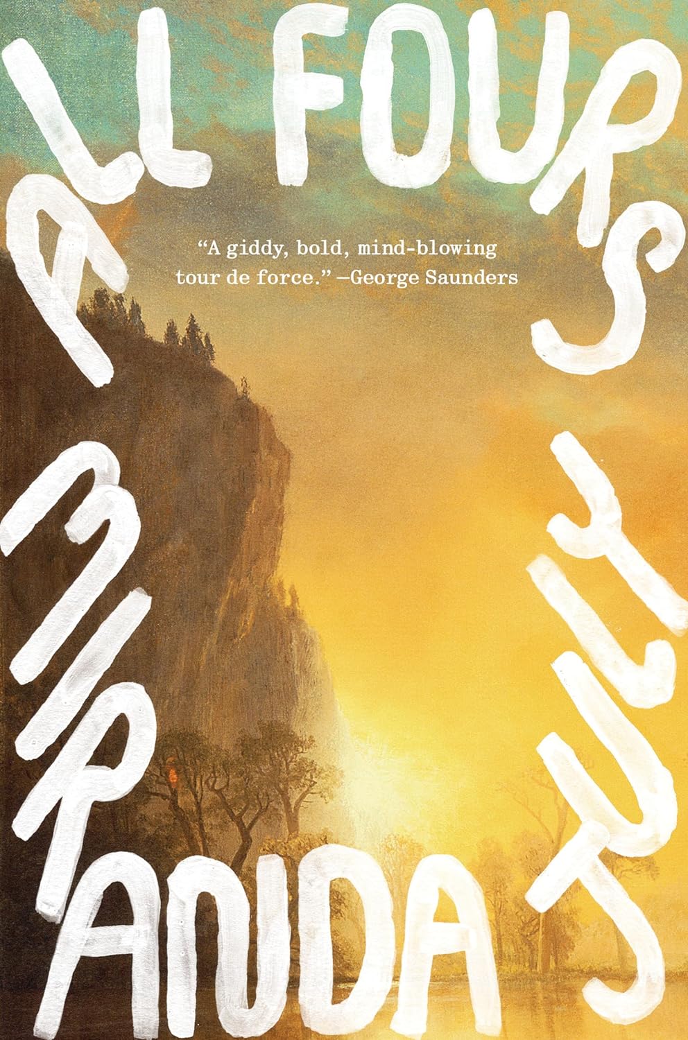 All Fours: A Novel - A daring reinvention of freedom, intimacy, and womanhood.