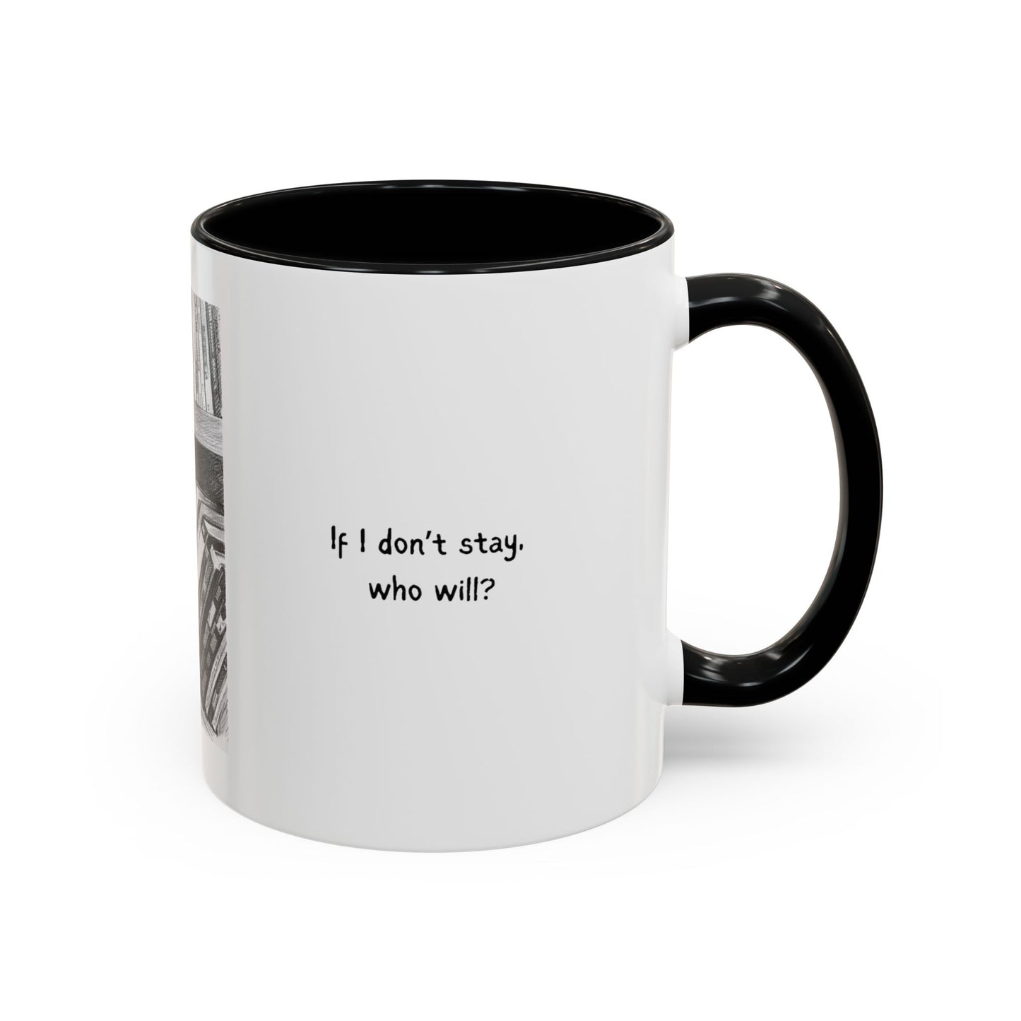 If I Don't Stay Who Will? Ceramic Accent Coffee Mug