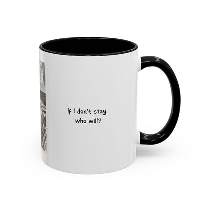 If I Don't Stay Who Will? Ceramic Accent Coffee Mug