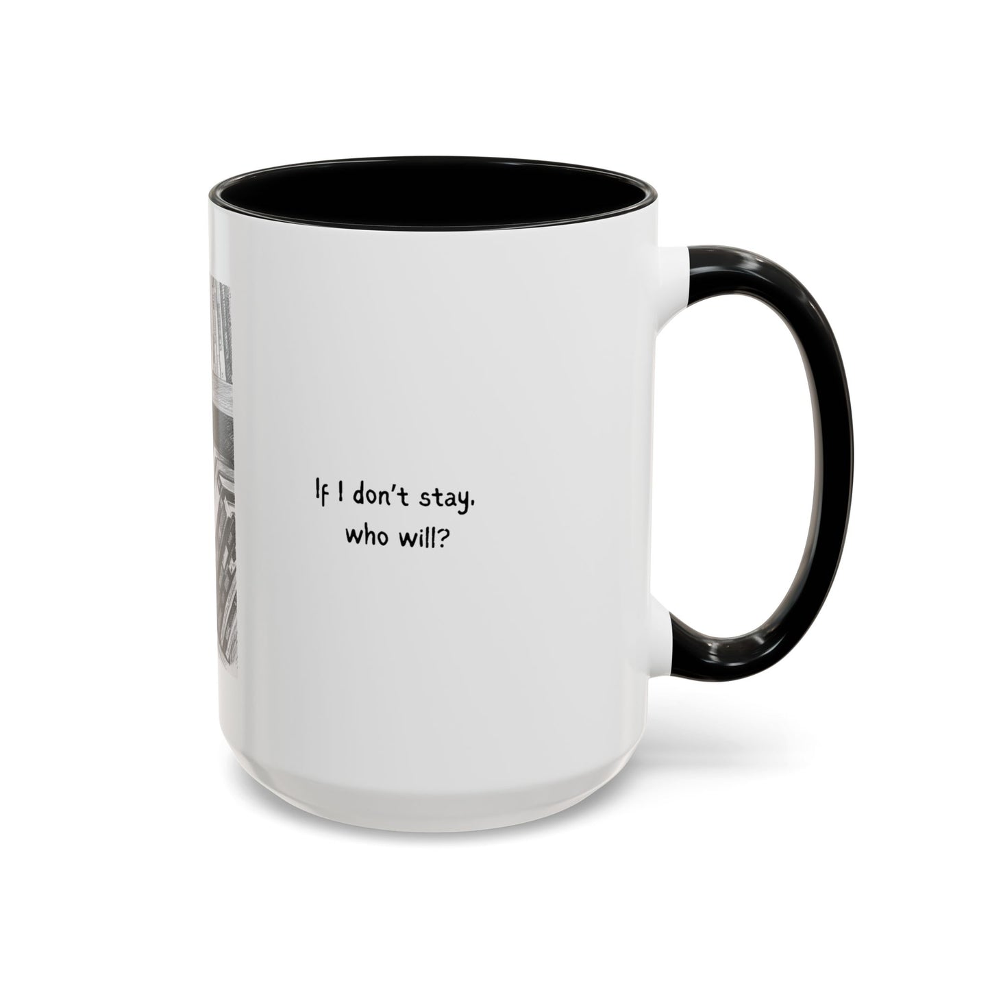 If I Don't Stay Who Will? Ceramic Accent Coffee Mug