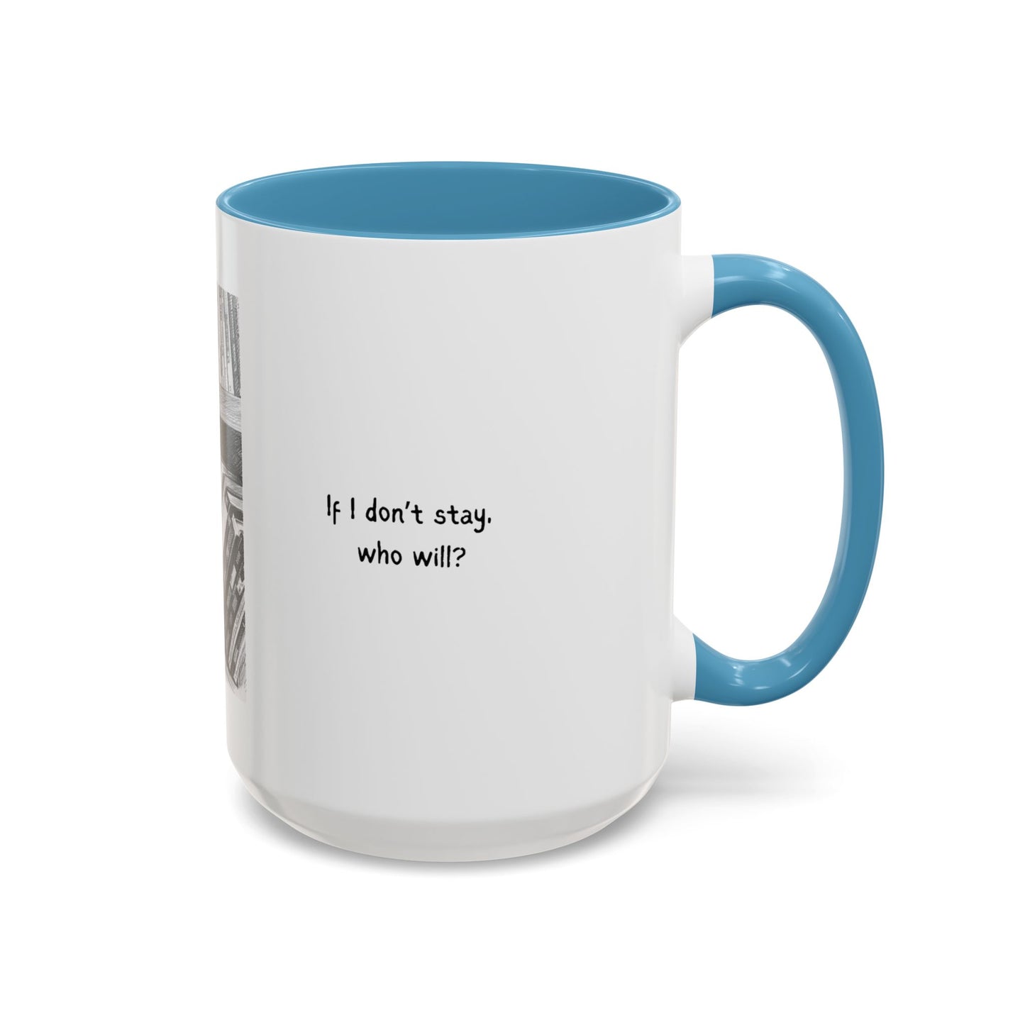 If I Don't Stay Who Will? Ceramic Accent Coffee Mug