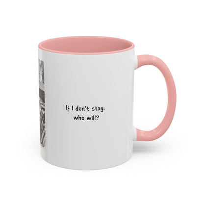 If I Don't Stay Who Will? Ceramic Accent Coffee Mug