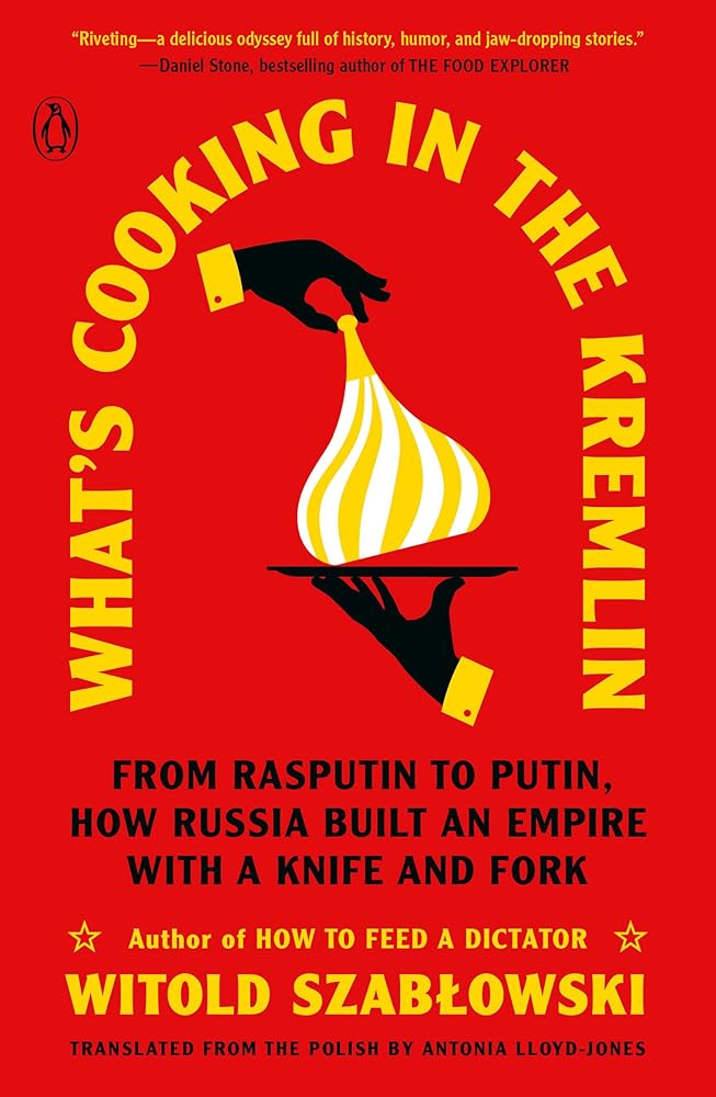 What's Cooking in the Kremlin: From Rasputin to Putin, How Russia Built an Empire with a Knife and Fork cover image