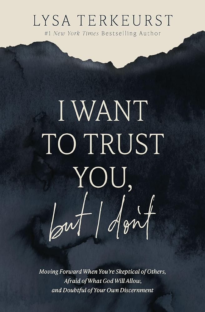 I Want to Trust You, but I Don't: Moving Forward When You’re Skeptical of Others, Afraid of What God Will Allow, and Doubtful of Your Own Discernment cover image