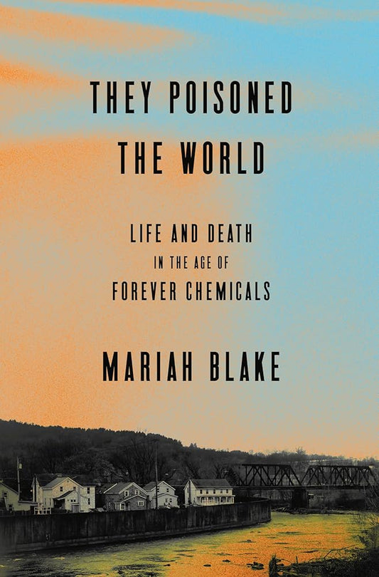 They Poisoned the World: Life and Death in the Age of Forever Chemicals cover image