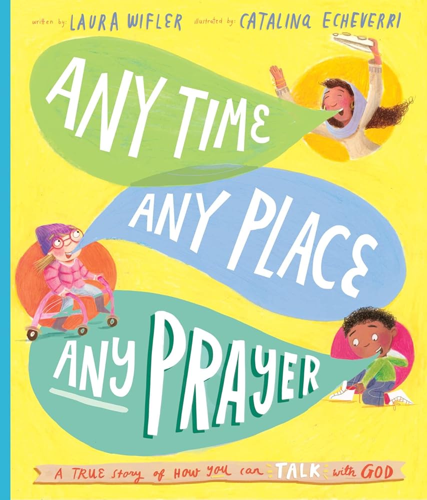 Any Time, Any Place, Any Prayer Storybook: A True Story of How You Can Talk With God (Illustrated Bible book to gift kids ages 3-6 and help them to pray) (Tales That Tell the Truth) cover image