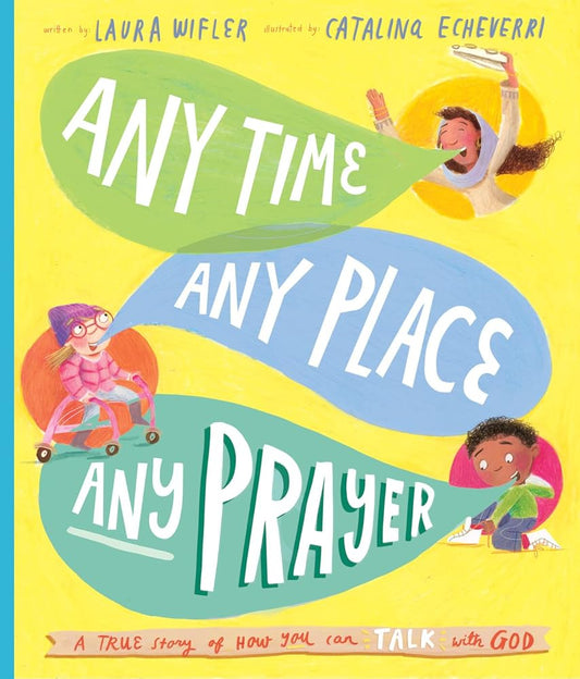 Any Time, Any Place, Any Prayer Storybook: A True Story of How You Can Talk With God (Illustrated Bible book to gift kids ages 3-6 and help them to pray) (Tales That Tell the Truth) cover image