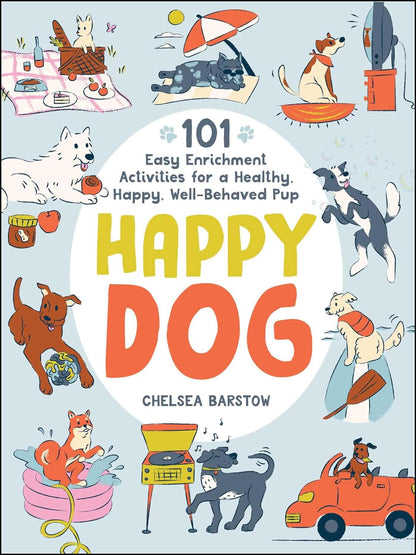 Happy Dog - 101 Easy Enrichment Activities for a Healthy, Happy, Well-Behaved Pup