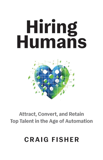 Hiring Humans: Attract, Convert, and Retain Top Talent in the Age of Automation