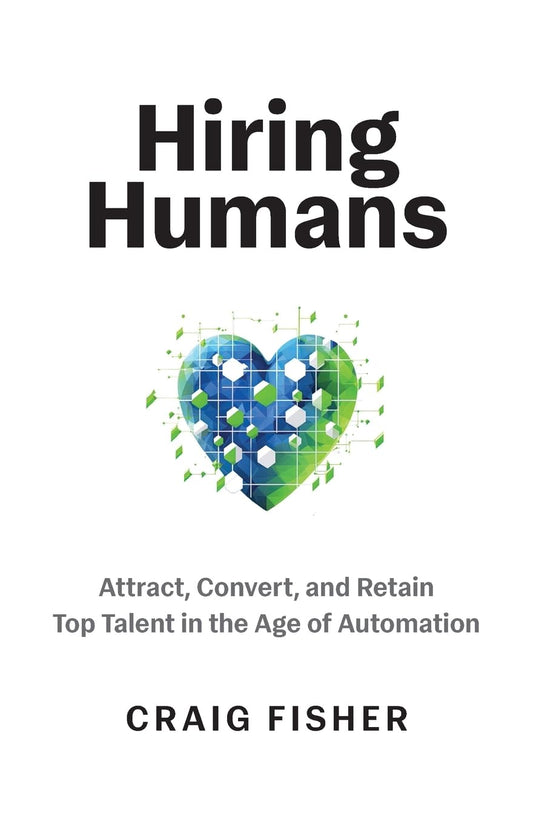 Hiring Humans: Attract, Convert, and Retain Top Talent in the Age of Automation