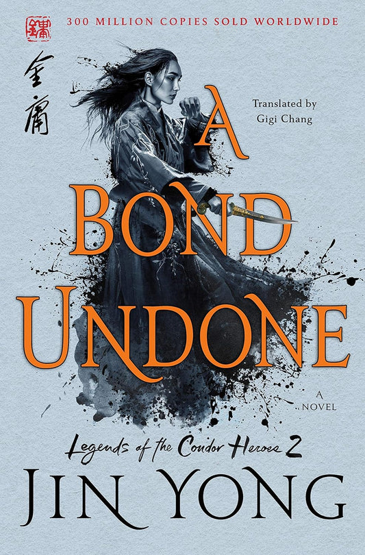 A Bond Undone: The Definitive Edition (Legends of the Condor Heroes, 2) 射雕英雄傳第二集( 英文版)