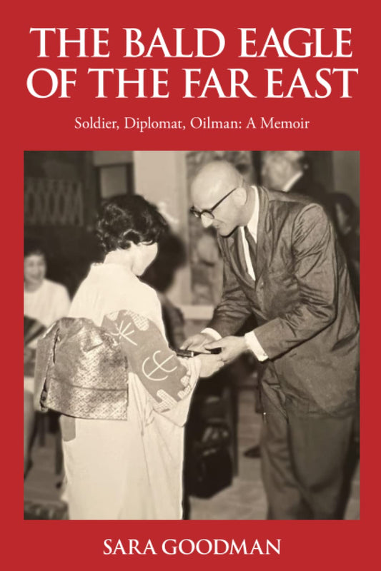 The Bald Eagle of the Far East: Soldier, Diplomat, Oilman: A Memoir